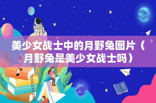 美少女战士中的月野兔图片（月野兔是美少女战士吗）