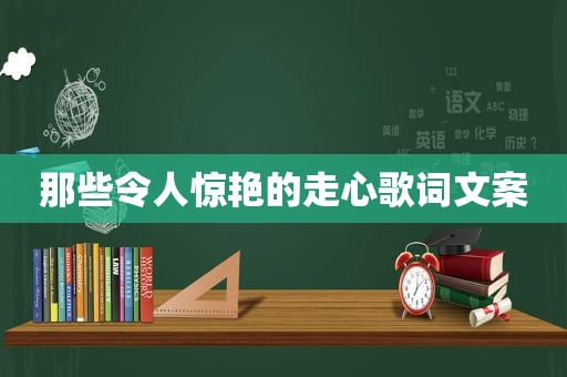 那些令人惊艳的走心歌词文案