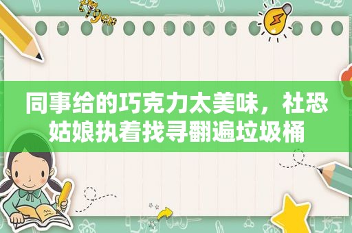 同事给的巧克力太美味，社恐姑娘执着找寻翻遍垃圾桶