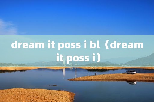 dream it poss i bl（dream it poss i）