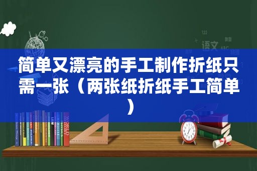 简单又漂亮的手工制作折纸只需一张（两张纸折纸手工简单）