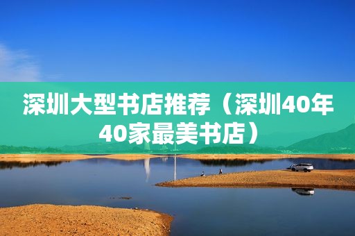 深圳大型书店推荐（深圳40年40家最美书店）