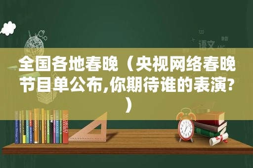 全国各地春晚（央视网络春晚节目单公布,你期待谁的表演?）