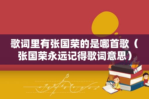 歌词里有张国荣的是哪首歌（张国荣永远记得歌词意思）