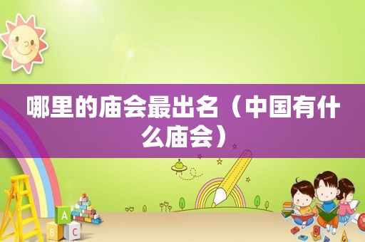 哪里的庙会最出名（中国有什么庙会）