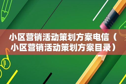小区营销活动策划方案电信（小区营销活动策划方案目录）