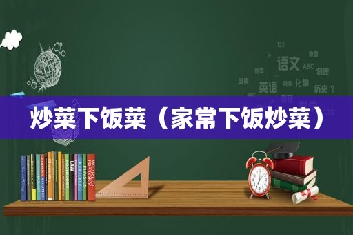炒菜下饭菜（家常下饭炒菜）