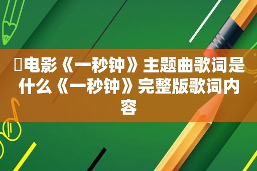 ​电影《一秒钟》主题曲歌词是什么《一秒钟》完整版歌词内容