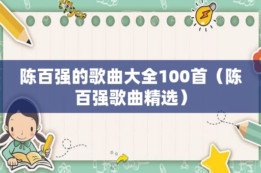 陈百强的歌曲大全100首（陈百强歌曲 *** ）