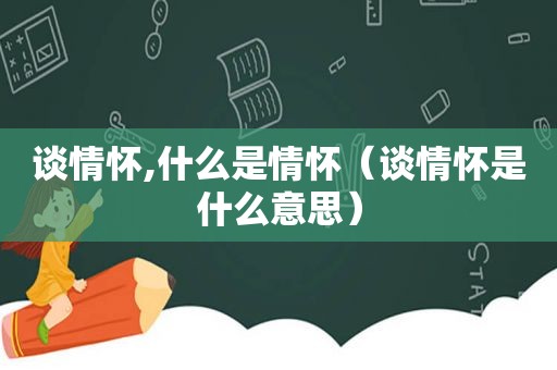 谈情怀,什么是情怀（谈情怀是什么意思）