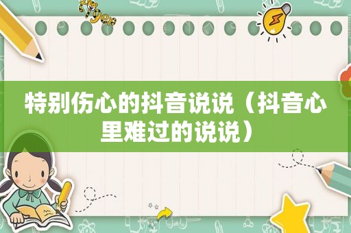 特别伤心的抖音说说（抖音心里难过的说说）