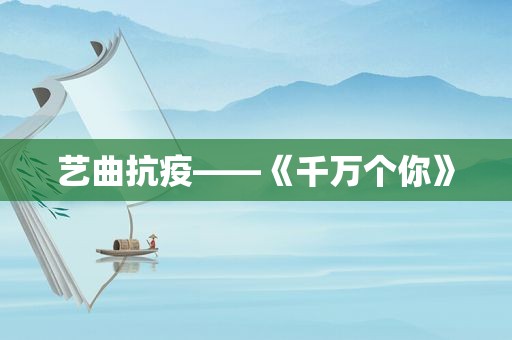 艺曲抗疫——《千万个你》