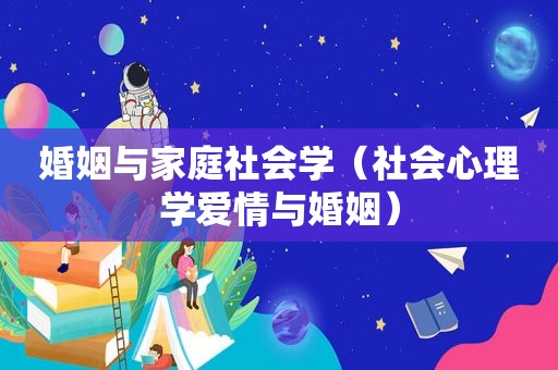婚姻与家庭社会学（社会心理学爱情与婚姻）