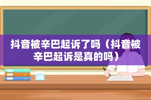 抖音被辛巴起诉了吗（抖音被辛巴起诉是真的吗）