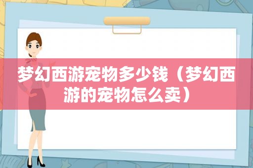 梦幻西游宠物多少钱（梦幻西游的宠物怎么卖）