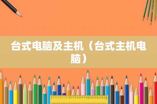 台式电脑及主机（台式主机电脑）