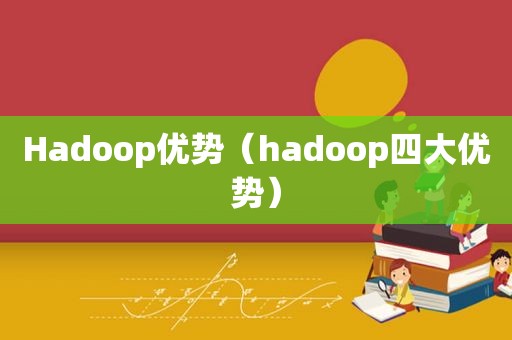Hadoop优势（hadoop四大优势）