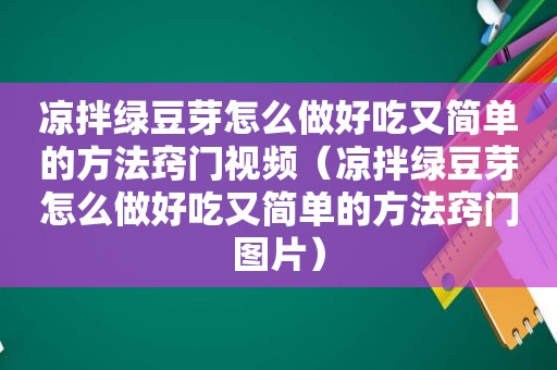 凉拌绿豆芽怎么做好吃又简单的方法窍门视频（凉拌绿豆芽怎么做好吃又简单的方法窍门图片）