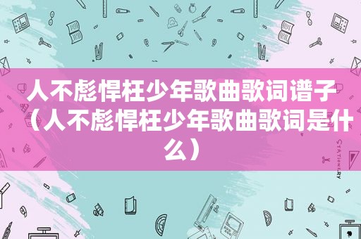 人不彪悍枉少年歌曲歌词谱子（人不彪悍枉少年歌曲歌词是什么）