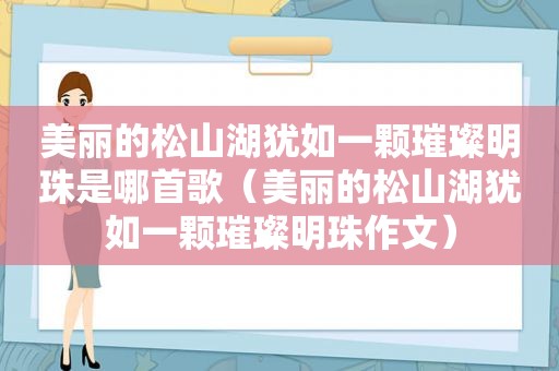 美丽的松山湖犹如一颗璀璨明珠是哪首歌（美丽的松山湖犹如一颗璀璨明珠作文）