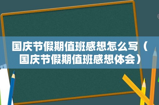 国庆节假期值班感想怎么写（国庆节假期值班感想体会）