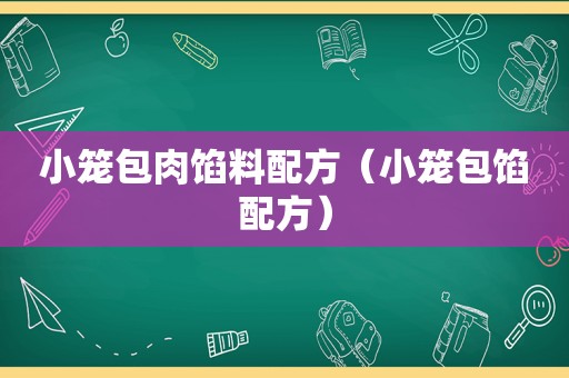 小笼包肉馅料配方（小笼包馅配方）