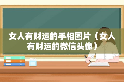 女人有财运的手相图片（女人有财运的微信头像）