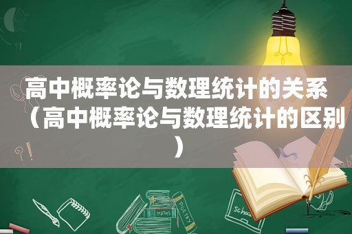 高中概率论与数理统计的关系（高中概率论与数理统计的区别）