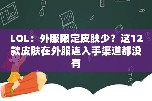 LOL：外服限定皮肤少？这12款皮肤在外服连入手渠道都没有