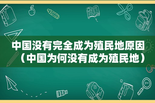中国没有完全成为殖民地原因（中国为何没有成为殖民地）