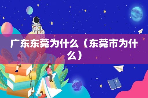 广东东莞为什么（东莞市为什么）