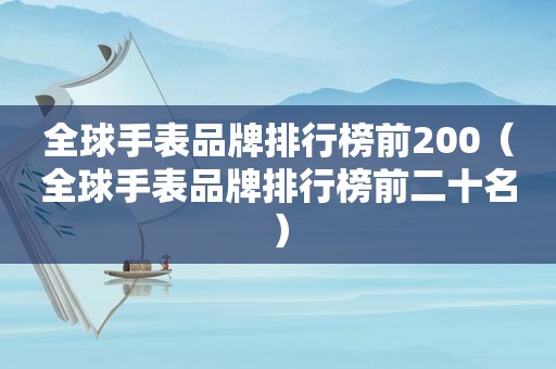 全球手表品牌排行榜前200（全球手表品牌排行榜前二十名）