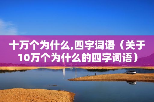 十万个为什么,四字词语（关于10万个为什么的四字词语）