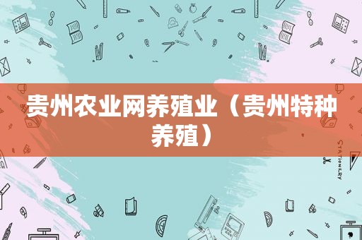 贵州农业网养殖业（贵州特种养殖）