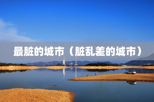 最脏的城市（脏乱差的城市）