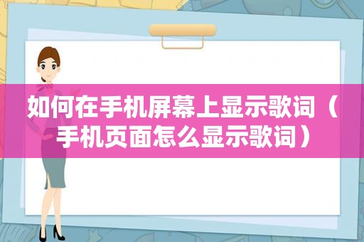 如何在手机屏幕上显示歌词（手机页面怎么显示歌词）