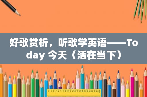 好歌赏析，听歌学英语——Today 今天（活在当下）