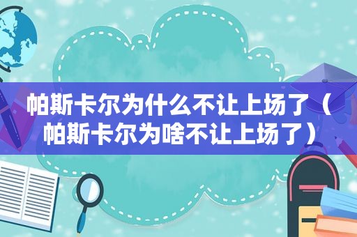 帕斯卡尔为什么不让上场了（帕斯卡尔为啥不让上场了）