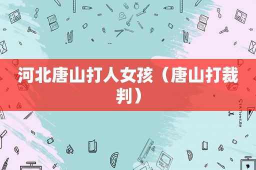 河北唐山打人女孩（唐山打裁判）
