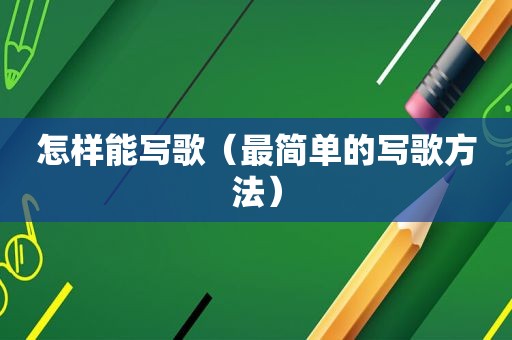 怎样能写歌（最简单的写歌方法）