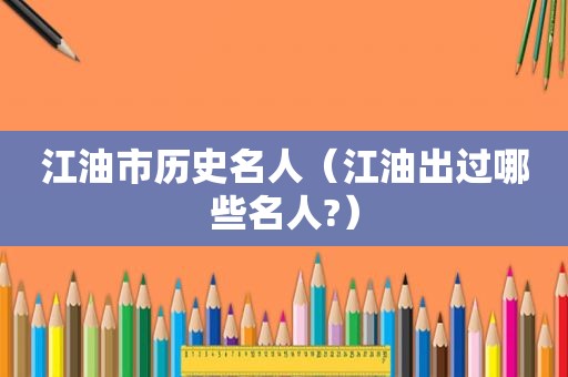 江油市历史名人（江油出过哪些名人?）