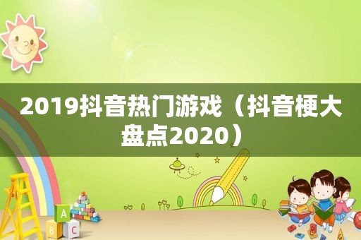 2019抖音热门游戏（抖音梗大盘点2020）