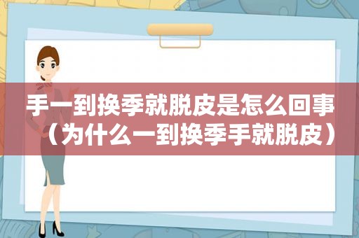 手一到换季就脱皮是怎么回事（为什么一到换季手就脱皮）