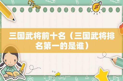 三国武将前十名（三国武将排名第一的是谁）