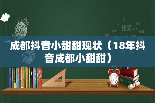 成都抖音小甜甜现状（18年抖音成都小甜甜）