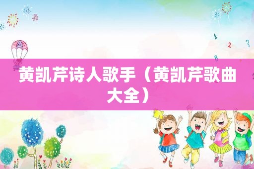 黄凯芹诗人歌手（黄凯芹歌曲大全）