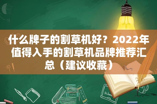 什么牌子的割草机好？2022年值得入手的割草机品牌推荐汇总（建议收藏）