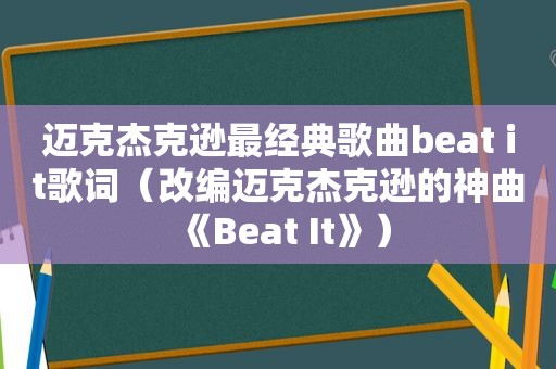 迈克杰克逊最经典歌曲beat it歌词（改编迈克杰克逊的神曲《Beat It》）