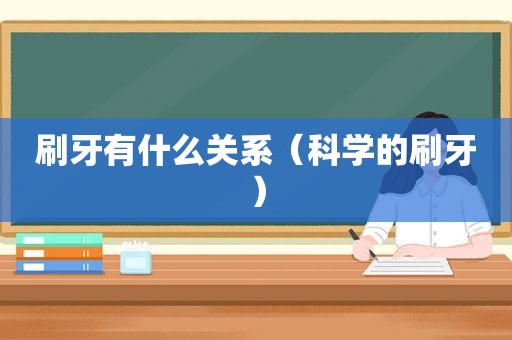刷牙有什么关系（科学的刷牙）