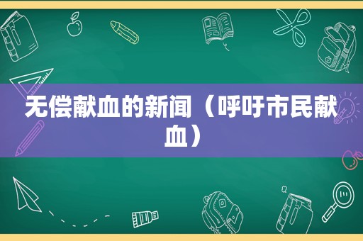 无偿献血的新闻（呼吁市民献血）